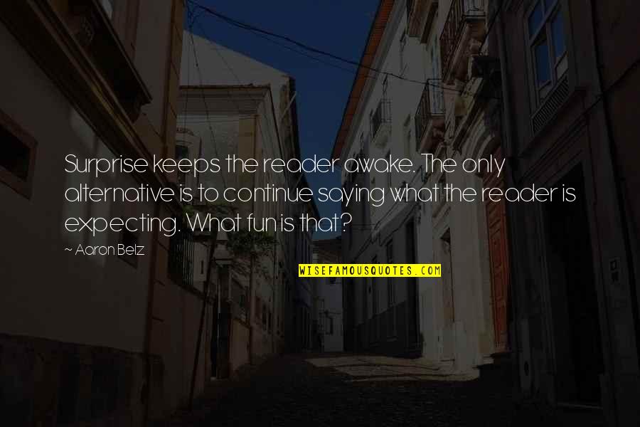 Money And Ego Quotes By Aaron Belz: Surprise keeps the reader awake. The only alternative Money And Ego Quotes By Aaron Belz: Surprise keeps the reader awake. The only alternative