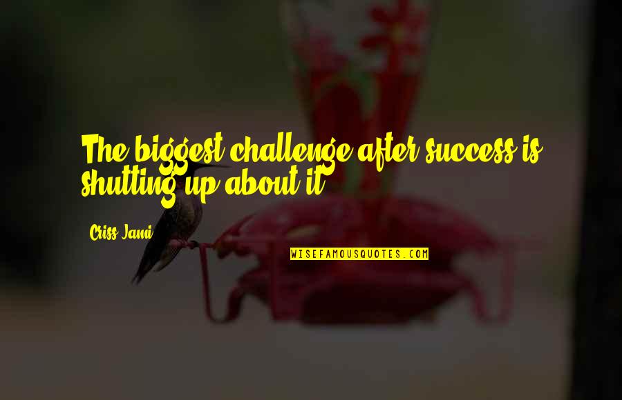 Money And Ego Quotes By Criss Jami: The biggest challenge after success is shutting up