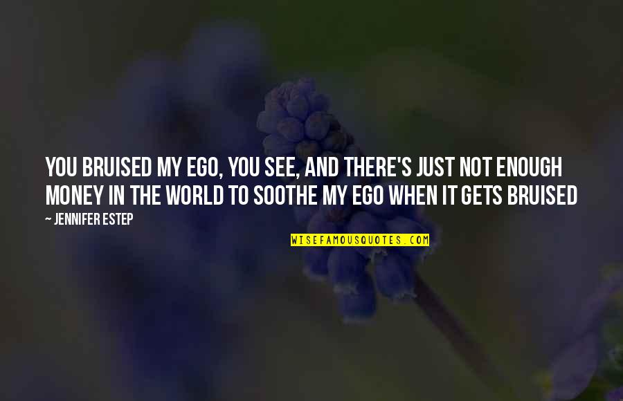 Money And Ego Quotes By Jennifer Estep: You bruised my ego, you see, and there's Money And Ego Quotes By Jennifer Estep: You bruised my ego, you see, and there's