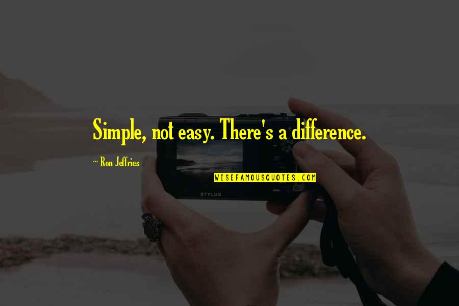 Money And Ego Quotes By Ron Jeffries: Simple, not easy. There's a difference. Money And Ego Quotes By Ron Jeffries: Simple, not easy. There's a difference.