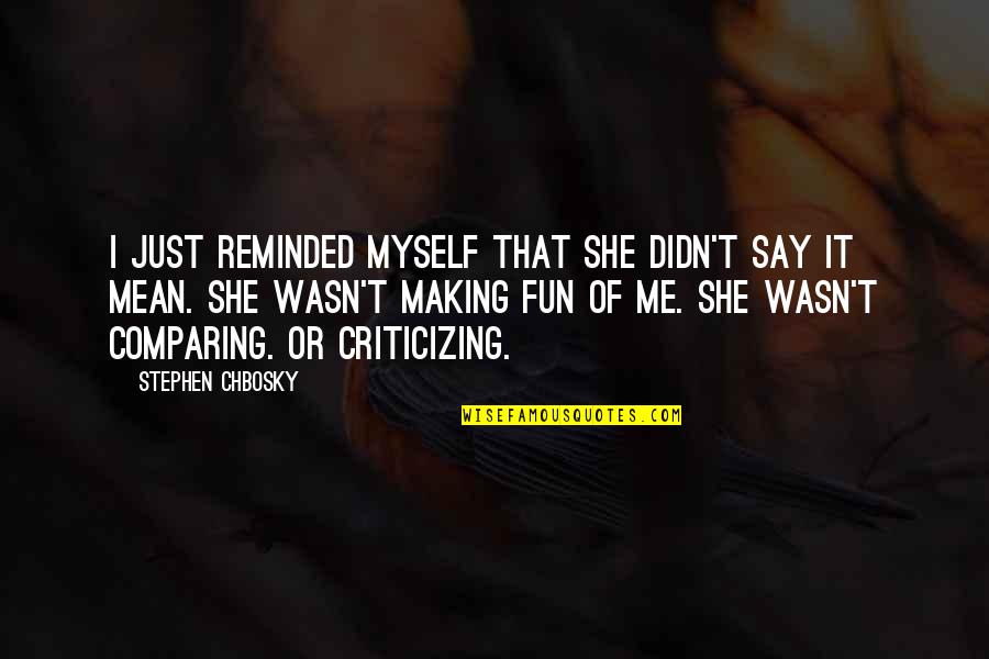 Money And Ego Quotes By Stephen Chbosky: I just reminded myself that she didn't say