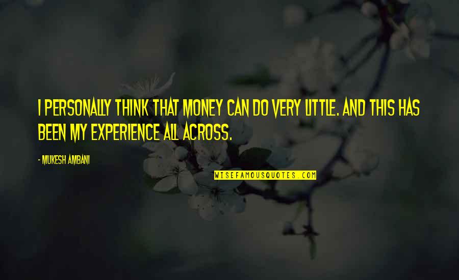 Money And Experience Quotes By Mukesh Ambani: I personally think that money can do very Money And Experience Quotes By Mukesh Ambani: I personally think that money can do very