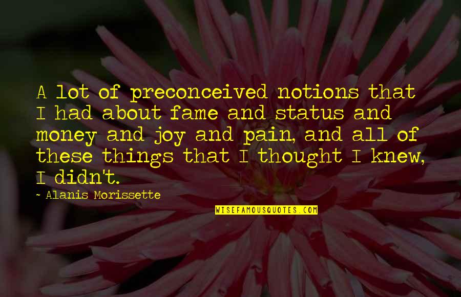 Money And Fame Quotes By Alanis Morissette: A lot of preconceived notions that I had