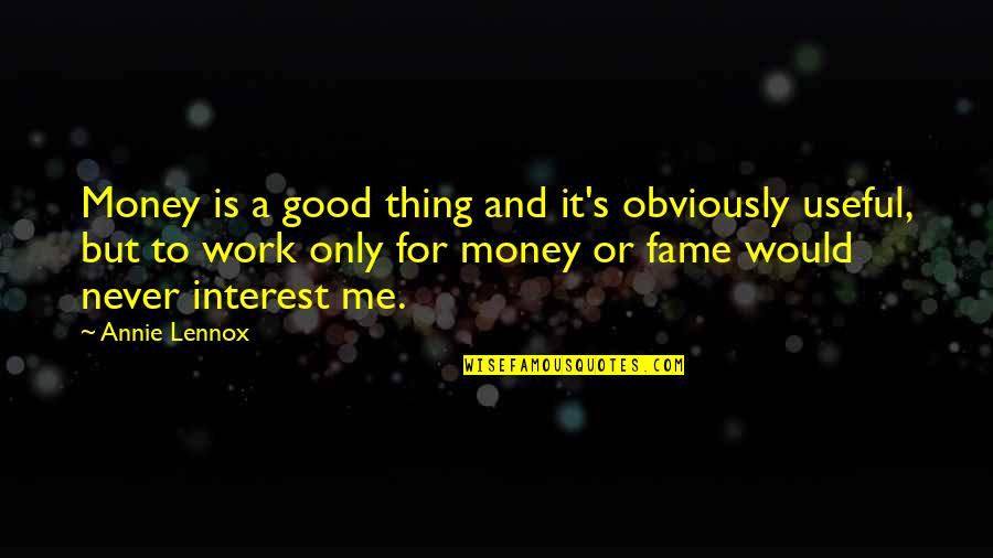 Money And Fame Quotes By Annie Lennox: Money is a good thing and it's obviously