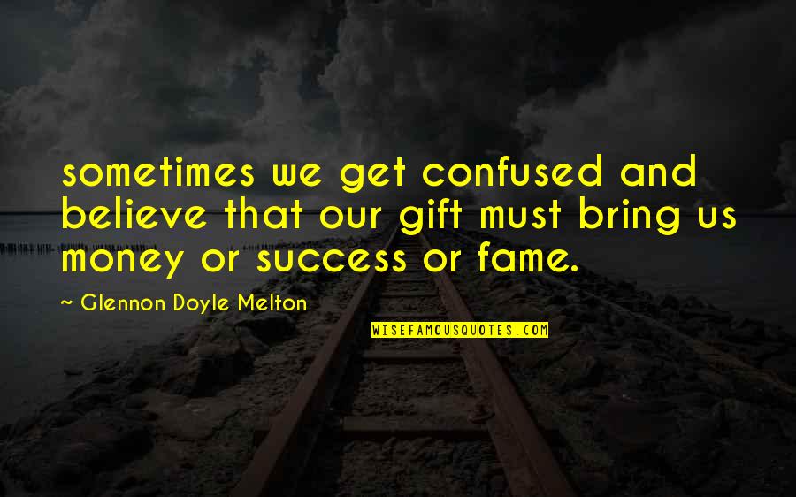 Money And Fame Quotes By Glennon Doyle Melton: sometimes we get confused and believe that our