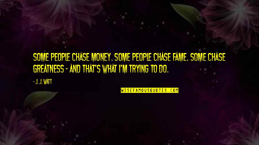 Money And Fame Quotes By J. J. Watt: Some people chase money. Some people chase fame.