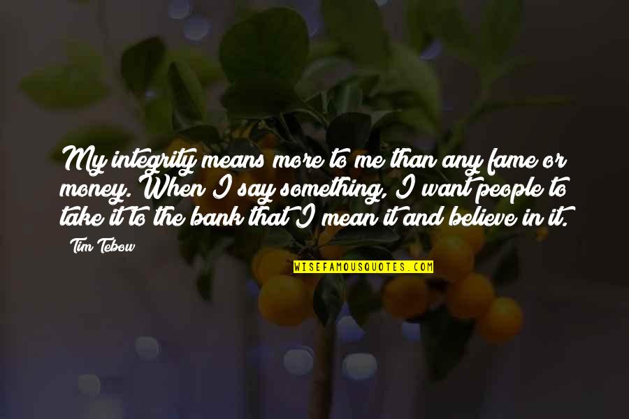 Money And Fame Quotes By Tim Tebow: My integrity means more to me than any