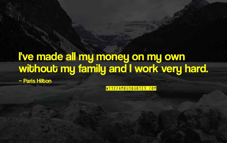 Money And Family Quotes By Paris Hilton: I've made all my money on my own