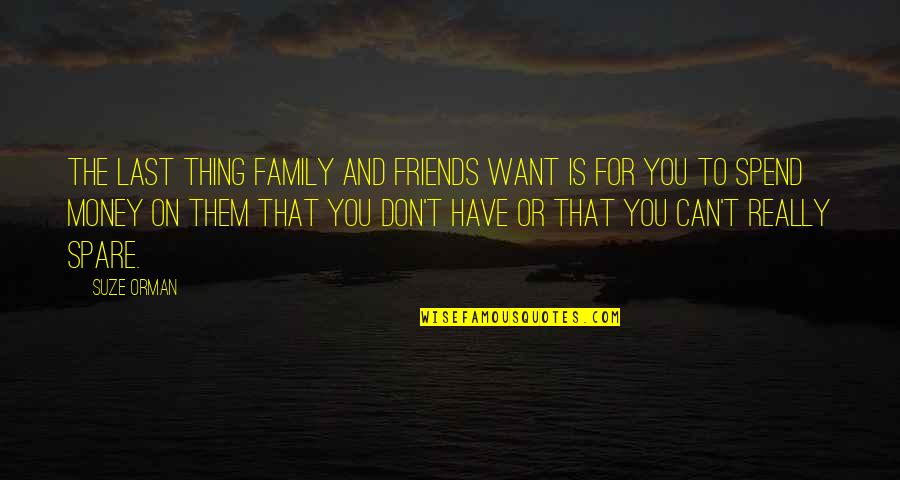 Money And Family Quotes By Suze Orman: The last thing family and friends want is