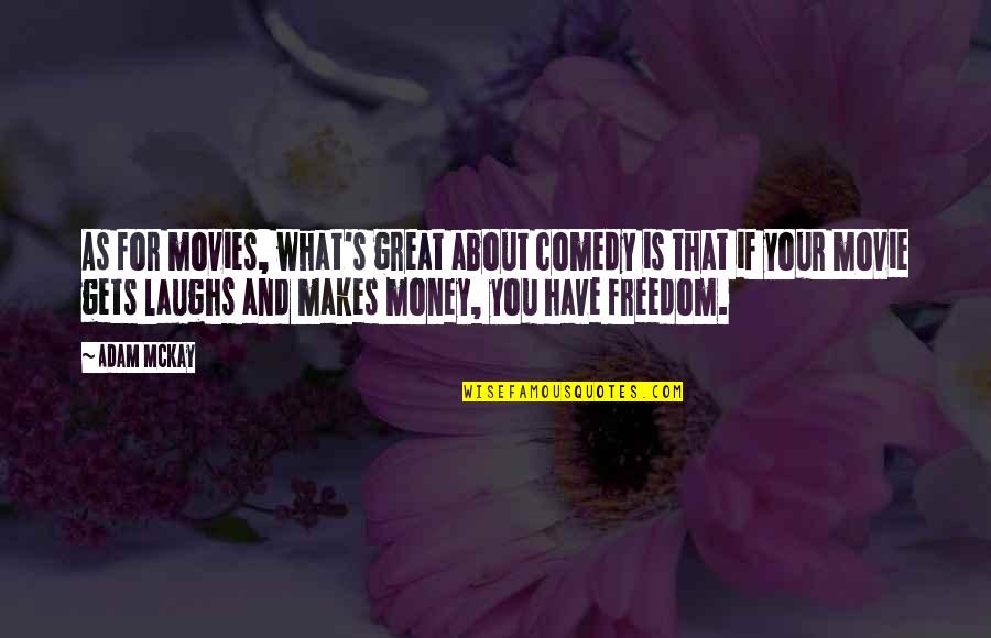 Money And Freedom Quotes By Adam McKay: As for movies, what's great about comedy is