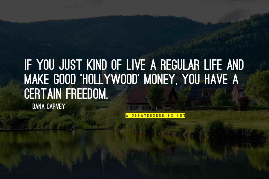 Money And Freedom Quotes By Dana Carvey: If you just kind of live a regular