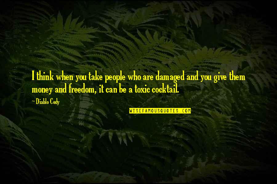 Money And Freedom Quotes By Diablo Cody: I think when you take people who are