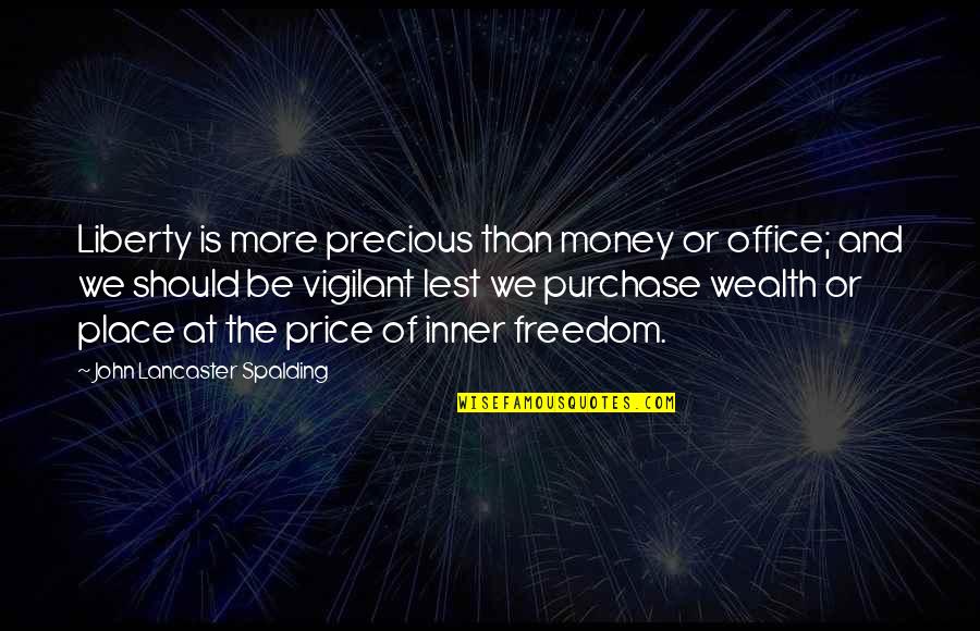 Money And Freedom Quotes By John Lancaster Spalding: Liberty is more precious than money or office;