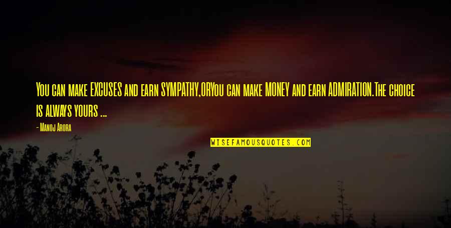 Money And Freedom Quotes By Manoj Arora: You can make EXCUSES and earn SYMPATHY,ORYou can