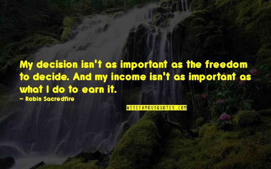 Money And Freedom Quotes By Robin Sacredfire: My decision isn't as important as the freedom