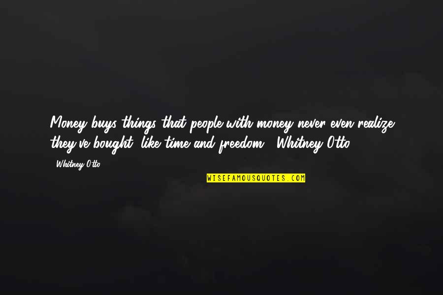 Money And Freedom Quotes By Whitney Otto: Money buys things that people with money never