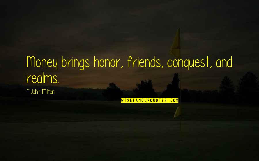 Money And Friends Quotes By John Milton: Money brings honor, friends, conquest, and realms.