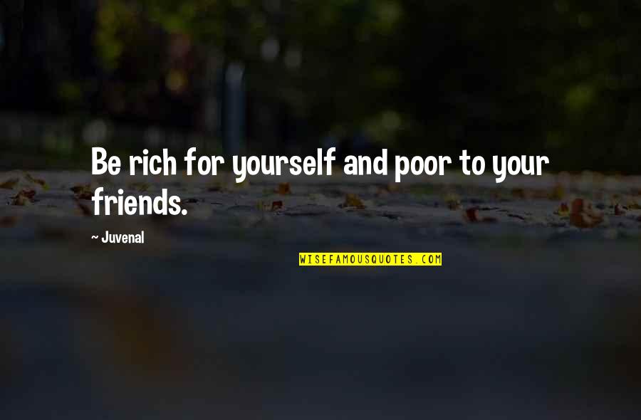 Money And Friends Quotes By Juvenal: Be rich for yourself and poor to your