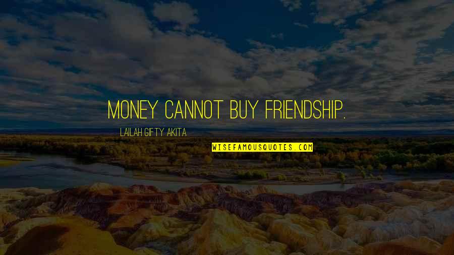 Money And Friendship Quotes By Lailah Gifty Akita: Money cannot buy friendship.