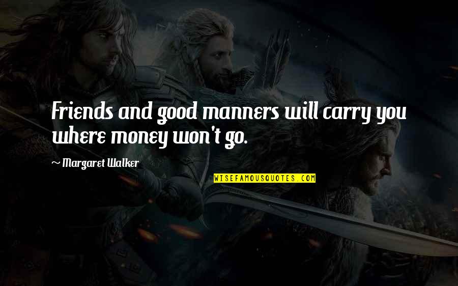 Money And Friendship Quotes By Margaret Walker: Friends and good manners will carry you where