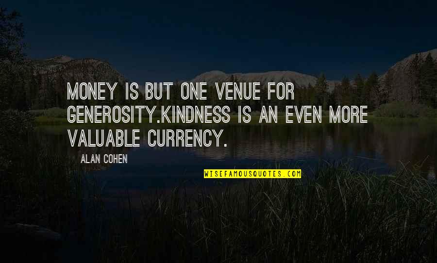 Money And Generosity Quotes By Alan Cohen: Money is but one venue for generosity.Kindness is