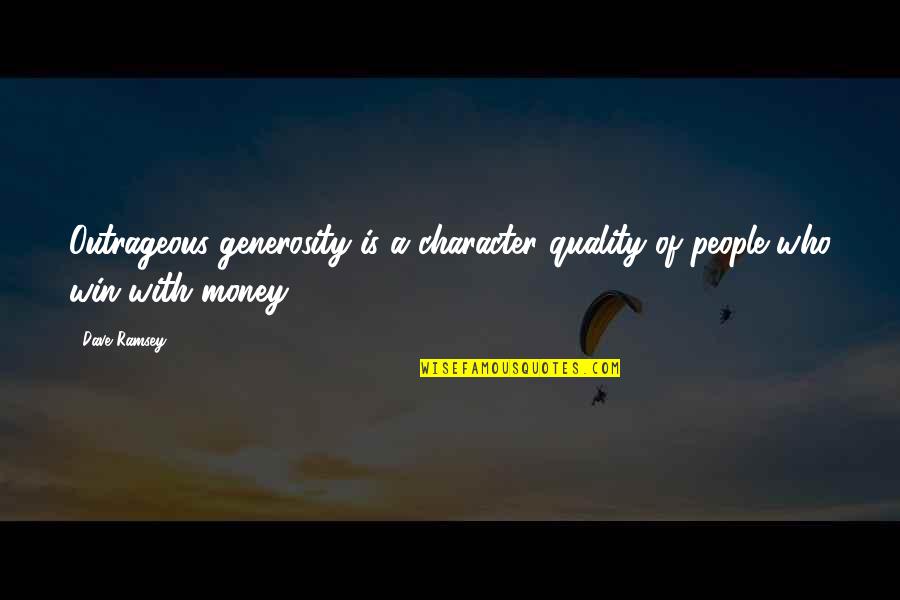 Money And Generosity Quotes By Dave Ramsey: Outrageous generosity is a character quality of people