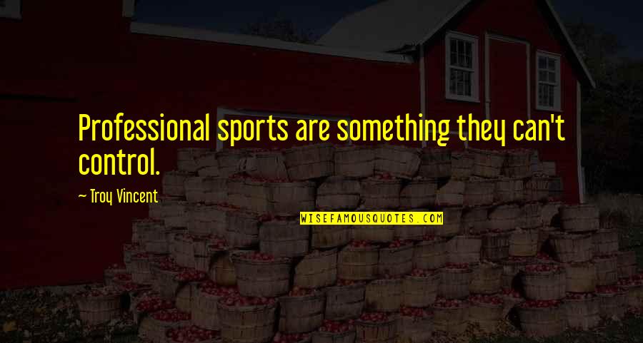Money And Generosity Quotes By Troy Vincent: Professional sports are something they can't control.