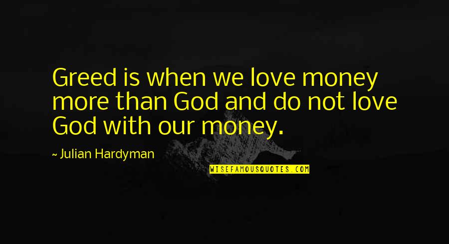 Money And God Quotes By Julian Hardyman: Greed is when we love money more than