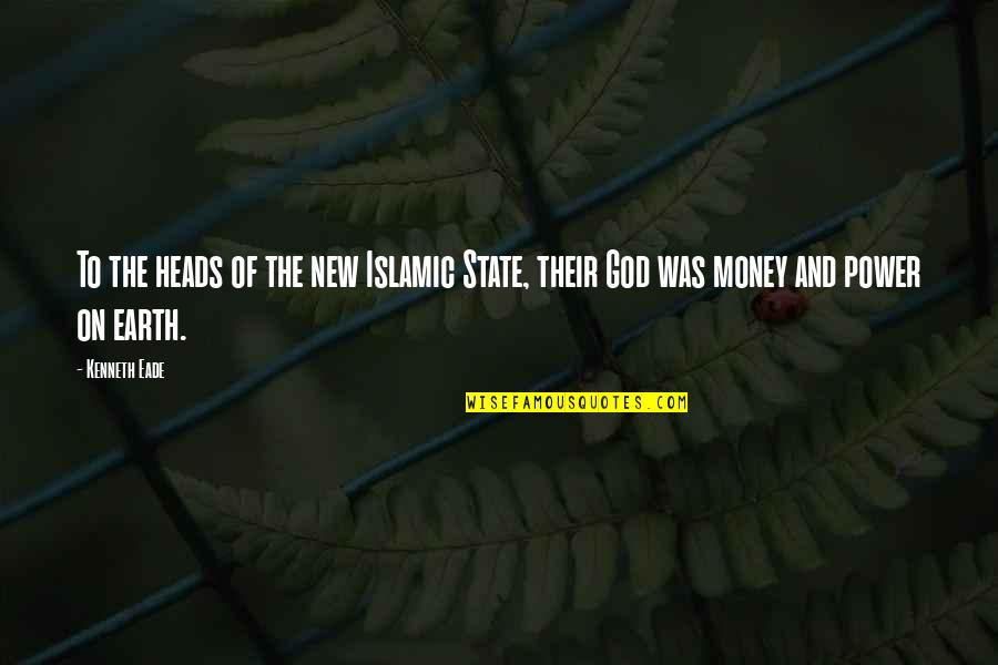 Money And God Quotes By Kenneth Eade: To the heads of the new Islamic State,