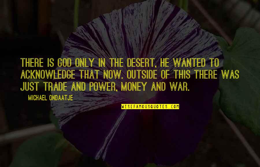 Money And God Quotes By Michael Ondaatje: There is God only in the desert, he