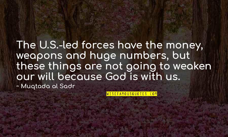 Money And God Quotes By Muqtada Al Sadr: The U.S.-led forces have the money, weapons and