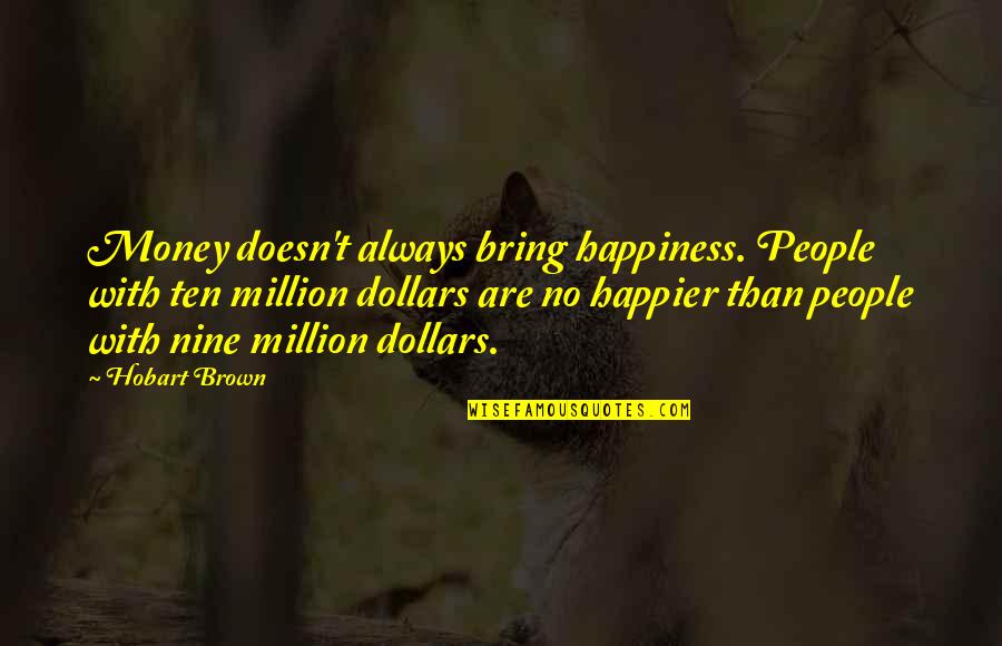Money And Happiness Funny Quotes By Hobart Brown: Money doesn't always bring happiness. People with ten