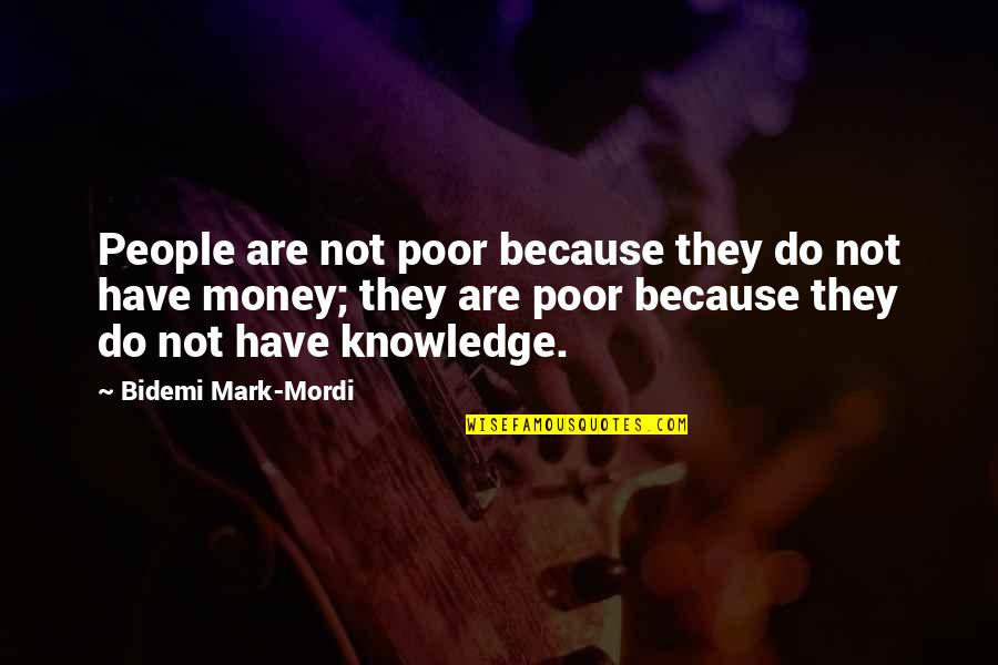 Money And Knowledge Quotes By Bidemi Mark-Mordi: People are not poor because they do not Money And Knowledge Quotes By Bidemi Mark-Mordi: People are not poor because they do not
