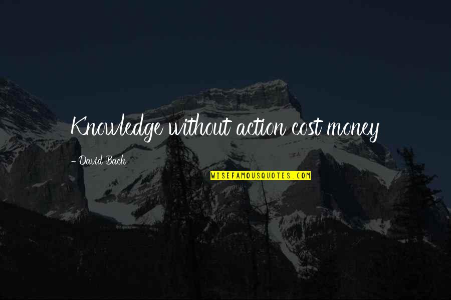 Money And Knowledge Quotes By David Bach: Knowledge without action cost money