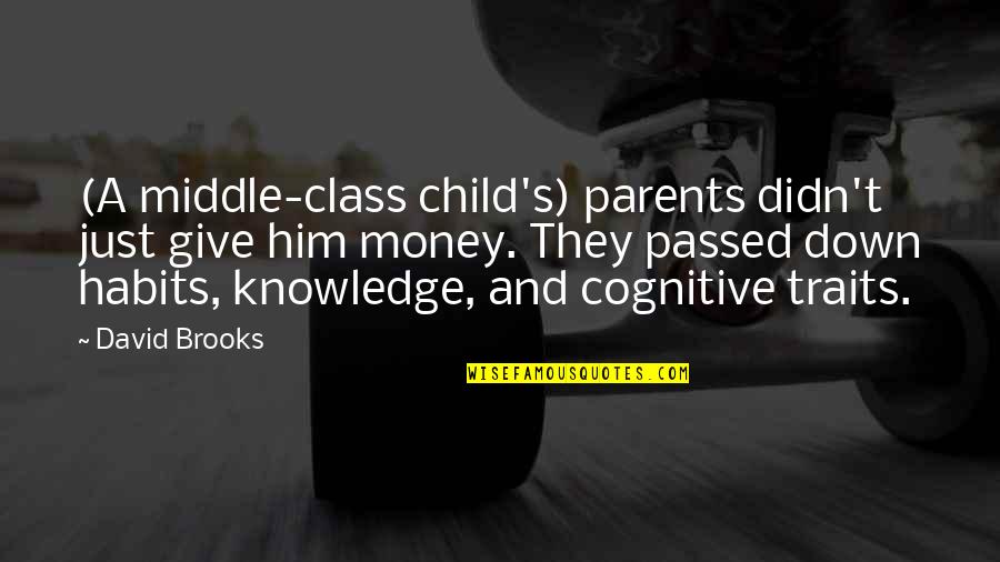 Money And Knowledge Quotes By David Brooks: (A middle-class child's) parents didn't just give him