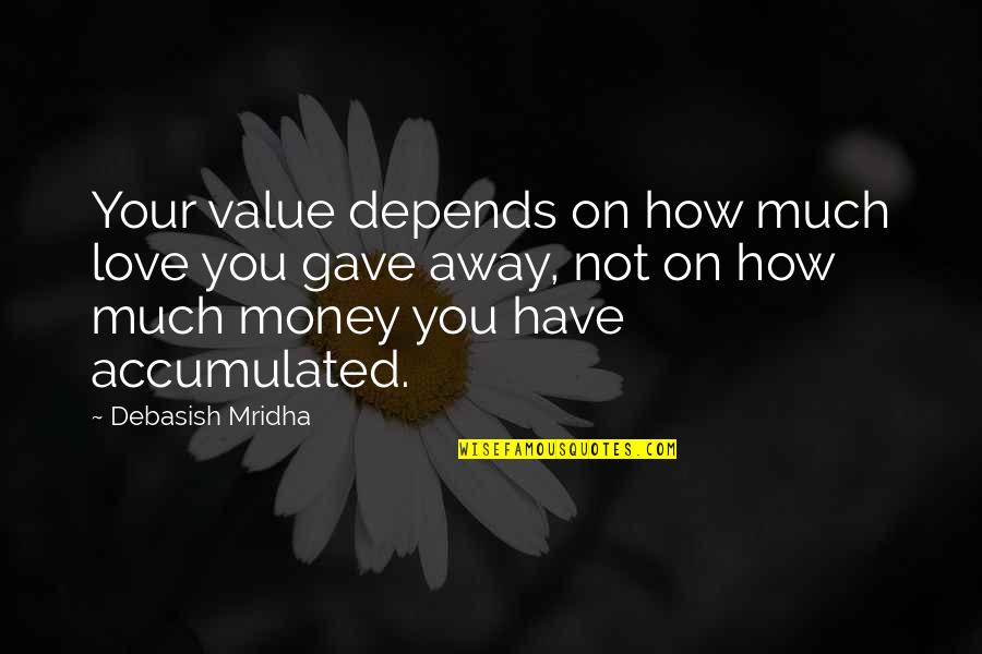 Money And Knowledge Quotes By Debasish Mridha: Your value depends on how much love you Money And Knowledge Quotes By Debasish Mridha: Your value depends on how much love you