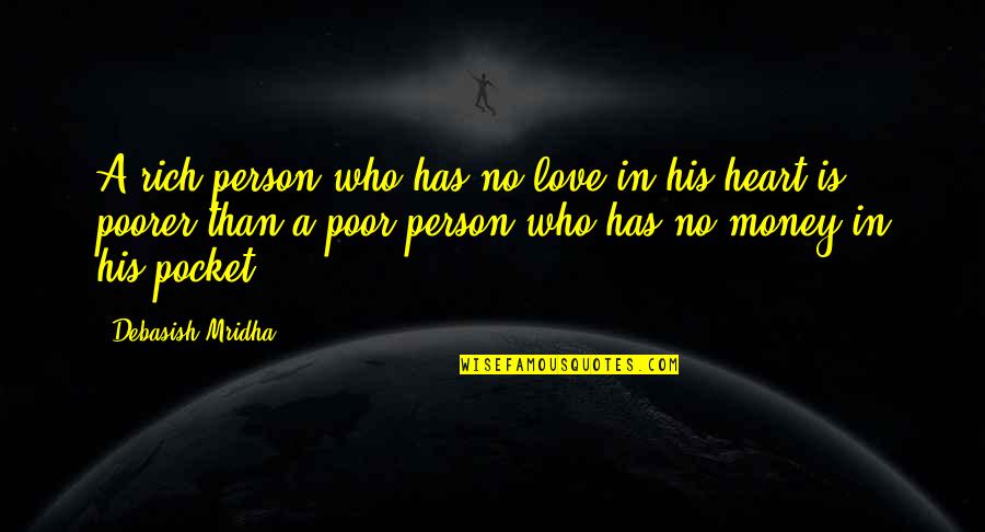 Money And Knowledge Quotes By Debasish Mridha: A rich person who has no love in Money And Knowledge Quotes By Debasish Mridha: A rich person who has no love in