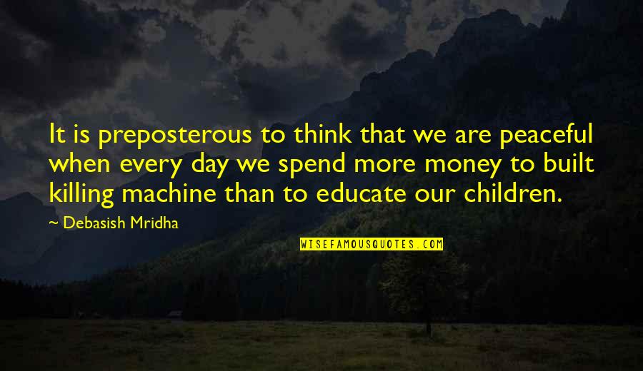 Money And Knowledge Quotes By Debasish Mridha: It is preposterous to think that we are