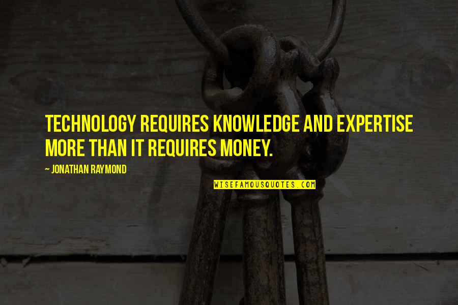 Money And Knowledge Quotes By Jonathan Raymond: Technology requires knowledge and expertise more than it