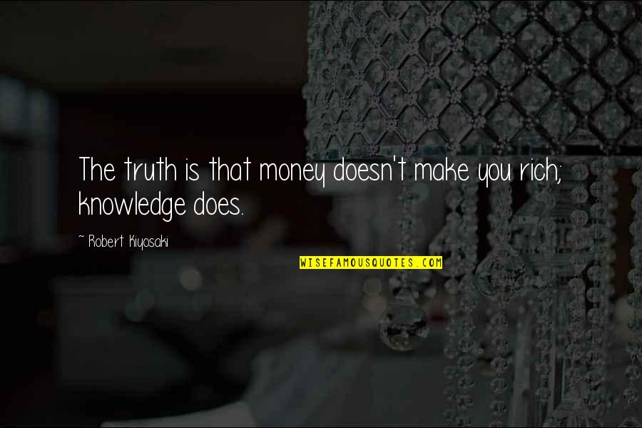 Money And Knowledge Quotes By Robert Kiyosaki: The truth is that money doesn't make you Money And Knowledge Quotes By Robert Kiyosaki: The truth is that money doesn't make you