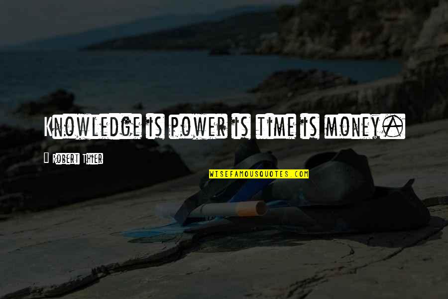 Money And Knowledge Quotes By Robert Thier: Knowledge is power is time is money.