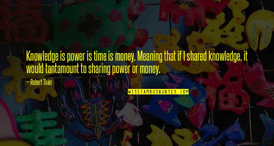 Money And Knowledge Quotes By Robert Thier: Knowledge is power is time is money. Meaning