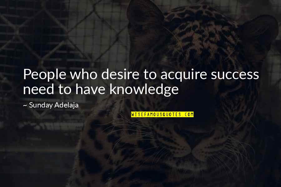 Money And Knowledge Quotes By Sunday Adelaja: People who desire to acquire success need to Money And Knowledge Quotes By Sunday Adelaja: People who desire to acquire success need to