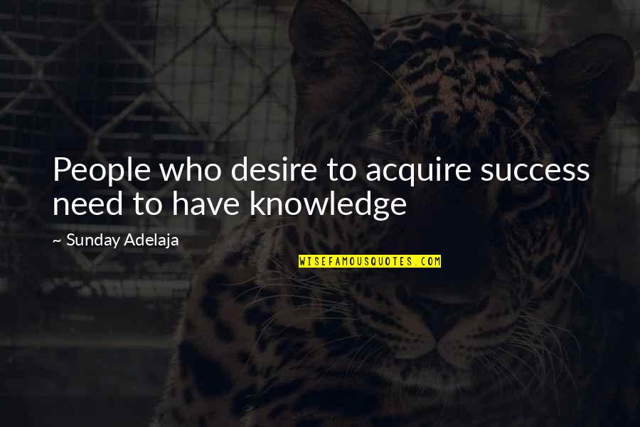 Money And Knowledge Quotes By Sunday Adelaja: People who desire to acquire success need to