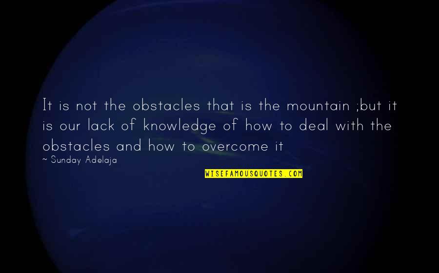 Money And Knowledge Quotes By Sunday Adelaja: It is not the obstacles that is the