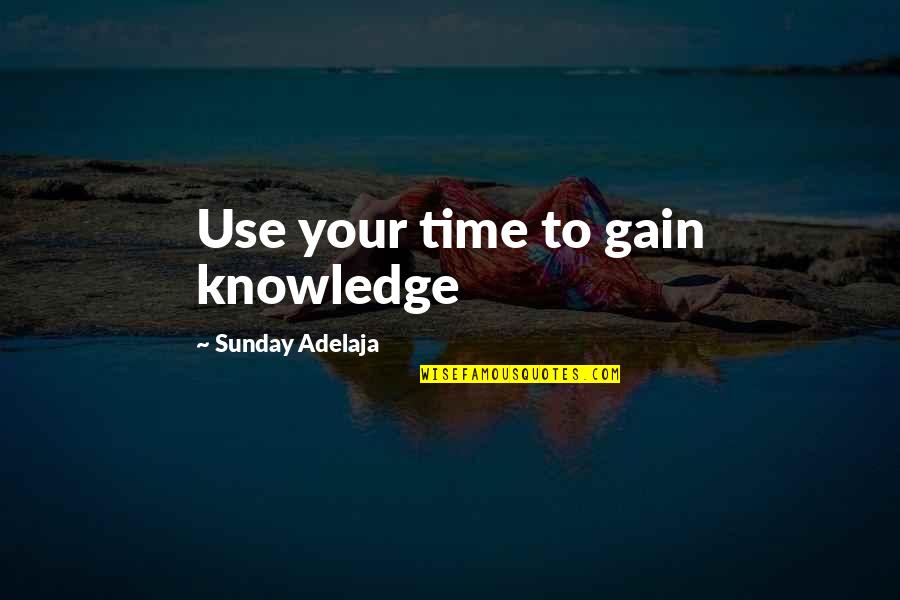 Money And Knowledge Quotes By Sunday Adelaja: Use your time to gain knowledge