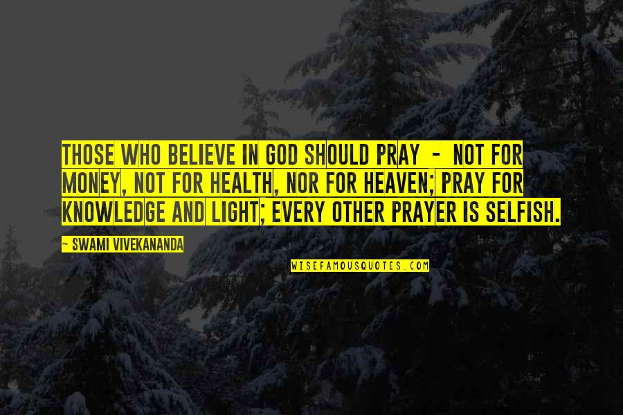 Money And Knowledge Quotes By Swami Vivekananda: those who believe in God should pray - Money And Knowledge Quotes By Swami Vivekananda: those who believe in God should pray -