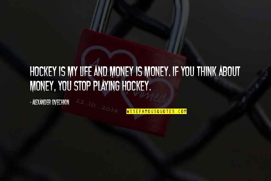 Money And Life Quotes By Alexander Ovechkin: Hockey is my life and money is money.