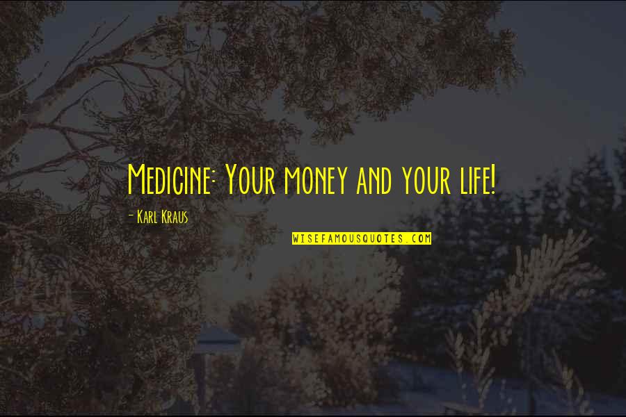 Money And Life Quotes By Karl Kraus: Medicine: Your money and your life!