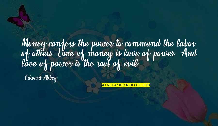 Money And Love Quotes By Edward Abbey: Money confers the power to command the labor